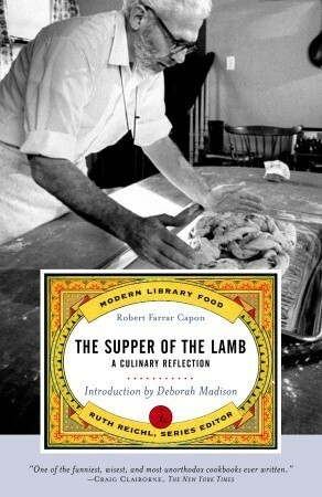 The Supper of the Lamb: A Culinary Reflection by Robert Farrar Capon, Deborah Madison, Ruth Reichl