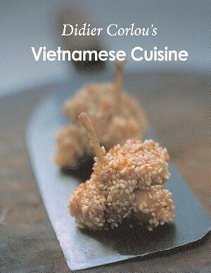 Vietnamese Cuisine: My traditional and innovative Vietnamese recipes... by Didier Corlou