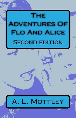 The Adventures Of Flo And Alice. Second Edition by A. L. Mottley