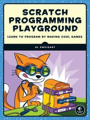 Scratch Programming Playground: Learn to Program by Making Cool Games by Al Sweigart