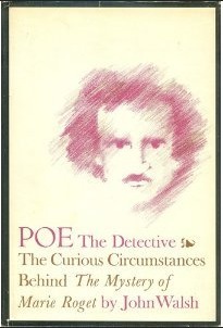 Poe the Detective: The Curious Circumstances Behind The Mystery of Marie Roget by John Evangelist Walsh