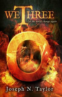 We Three O: Let the world change again by Joseph N. Taylor