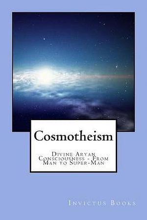 Cosmotheism: Divine Aryan Consciousness from Man to Super-Man by William Luther Pierce, Aaron Collins, Invictus Books