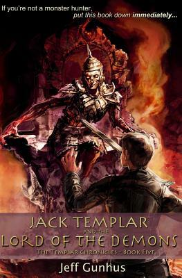 Jack Templar And The Lord Of The Demons: The Jack Templar Chronicles by Jeff Gunhus