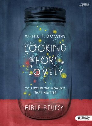 Looking for Lovely - Bible Study Book: Collecting the Moments That Matter by Annie F. Downs