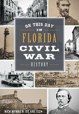 On This Day in Florida Civil War History by Joe Knetsch, Nick Wynne
