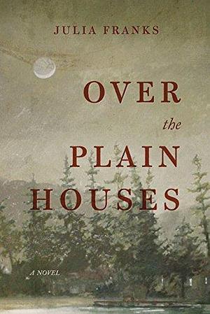 Over the Plain Houses by Julia Franks by Julia Franks, Julia Franks