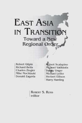 East Asia in Transition: Toward a New Regional Order: Toward a New Regional Order by Robert S. Ross