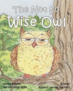 The Not So Wise Owl by Robert James Parfett