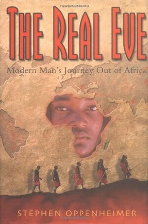 The Real Eve: Modern Man's Journey Out of Africa by Stephen Oppenheimer