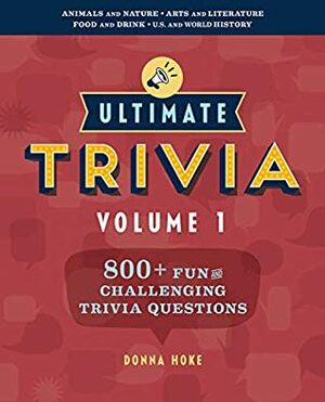 Ultimate Trivia, Volume 1: 800 + Fun and Challenging Trivia Questions by Donna Hoke