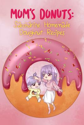 Mom's Donuts: Saccharine Homemade Doughnut Recipes by Marissa Marie