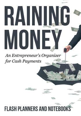 Raining Money: An Entrepreneur's Organizer for Cash Payments by Flash Planners and Notebooks