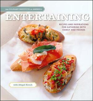 Entertaining: Recipes and Inspirations for Gathering with Family and Friends by Abigail Kirsch, Culinary Institute of America