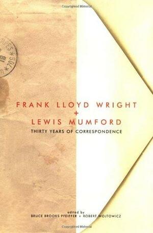 Frank Lloyd Wright & Lewis Mumford: Thirty Years of Correspondence by Bruce Brooks Pfeiffer, Robert Wojtowicz