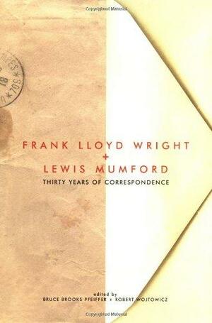 Frank Lloyd Wright & Lewis Mumford: Thirty Years of Correspondence by Robert Wojtowicz, Bruce Brooks Pfeiffer