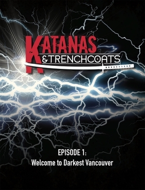 Katanas & Trenchcoats, Episode 1: Welcome to Darkest Vancouver by Ryan Macklin