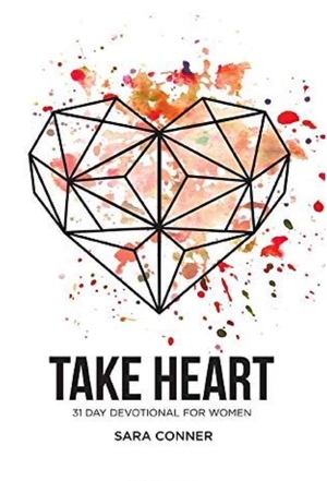 Take Heart: 31 Day Devotional For Women by Sara Conner