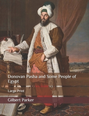 Donovan Pasha and Some People of Egypt: Large Print by Gilbert Parker