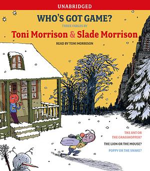 Who's Got Game?: The Ant or the Grasshopper?, The Lion or the Mouse?, Poppy or the Snake? by Toni Morrison, Slade Morrison