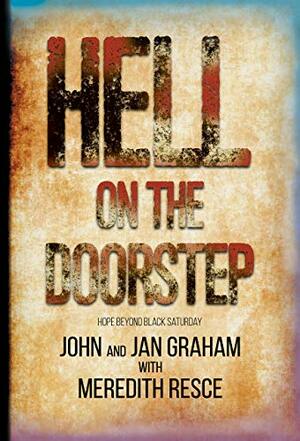 Hell on the Doorstep: Hope Beyond Black Saturday by John Graham, Jan Graham, Meredith Resce