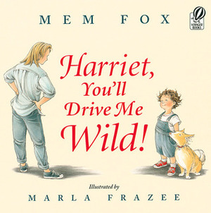Harriet, You'll Drive Me Wild! by Marla Frazee, Mem Fox