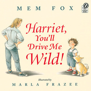 Harriet, You'll Drive Me Wild! by Mem Fox, Marla Frazee