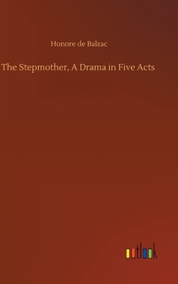 The Stepmother, A Drama in Five Acts by Honoré de Balzac