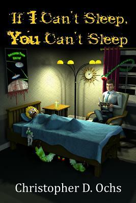 If I Can't Sleep, You Can't Sleep by Christopher D. Ochs