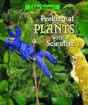 Peeking at Plants with a Scientist by Patricia J. Murphy