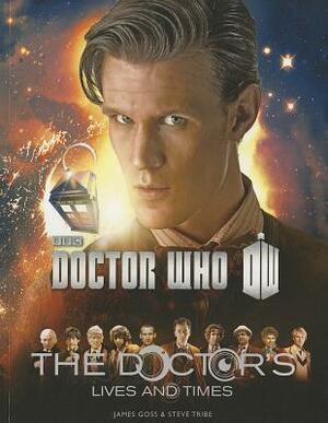 Doctor Who: The Doctor's Lives and Times by Steve Tribe, James Goss