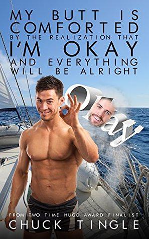 My Butt Is Comforted By The Realization That I'm Okay And Everything Will Be Alright by Chuck Tingle