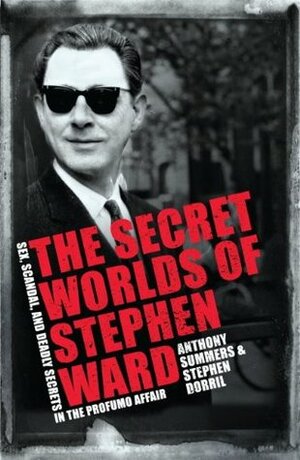 The Secret Worlds of Stephen Ward: Sex, Scandal and Deadly Secrets in the Profumo Affair by Anthony Summers