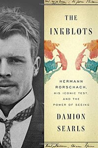 The Inkblots: Hermann Rorschach, His Iconic Test, and the Power of Seeing by Damion Searls