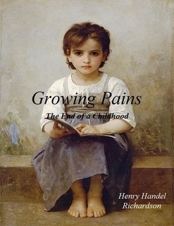 Growing Pains - The End of a Childhood by Henry Handel Richardson