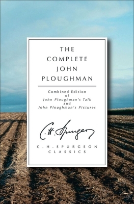 The Complete John Ploughman: Combined Edition of John Ploughman's "Talk" and John Ploughman's "Pictures" by Charles Haddon Spurgeon