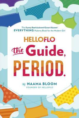 Helloflo: The Guide, Period.: The Everything Puberty Book for the Modern Girl by Naama Bloom