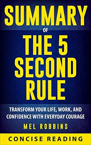 Summary of The 5 Second Rule: Transform Your Life, Work, and Confidence with Everyday Courage by Mel Robbins by Concise Reading