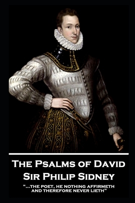 Sir Philip Sidney - The Psalms of David: "...the poet, he nothing affirmeth, and therefore never lieth" by Sir Philip Sidney