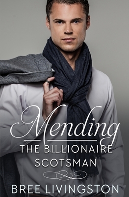 Mending the Billionaire Scotsman: A Clean Scottish Romance Book Two by Bree Livingston