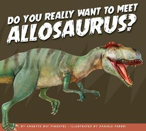 Do You Really Want to Meet Allosaurus? by Annette Bay Pimentel