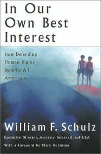 In Our Own Best Interest: How Defending Human Rights Benefits All Americans by William F. Schulz