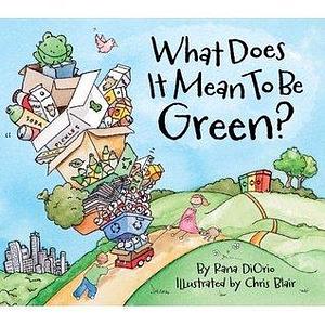 What Does It Mean to Be Green by Chris Blair, Rana DiOrio