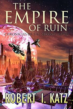 The Empire of Ruin: Chronicles of the Second Empire by Robert I. Katz