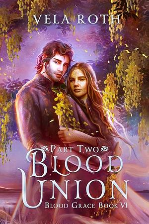 Blood Union: Part Two by Vela Roth, Vela Roth