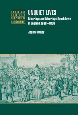 Unquiet Lives: Marriage and Marriage Breakdown in England, 1660-1800 by Joanne Bailey