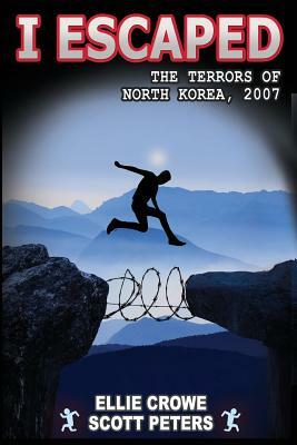 I Escaped the Terrors of North Korea by Scott Peters, Ellie Crowe