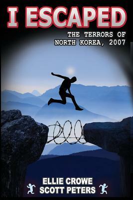 I Escaped the Terrors of North Korea by Ellie Crowe, Scott Peters