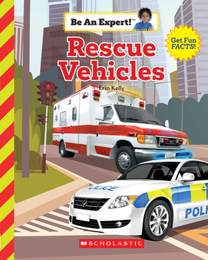 Rescue Vehicles (Be an Expert!) by Erin Kelly