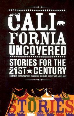 California Uncovered: Stories for the 21st Century by William E. Justice, Chitra Banerjee Divakaruni